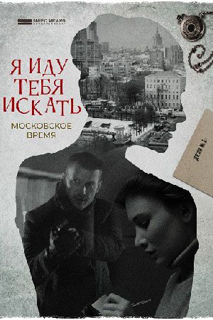 Я иду тебя искать. Московское время. Фильм 1 (2021)